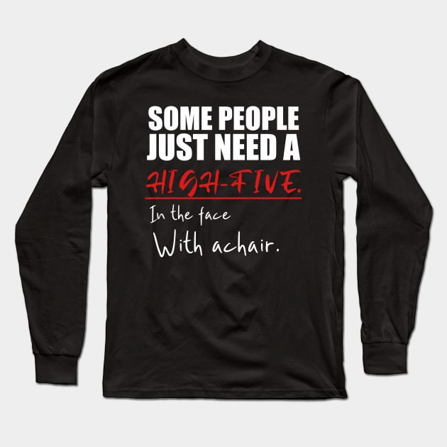 Some people just need a high-five in the face with a chair Long Sleeve T-Shirt by kirayuwi